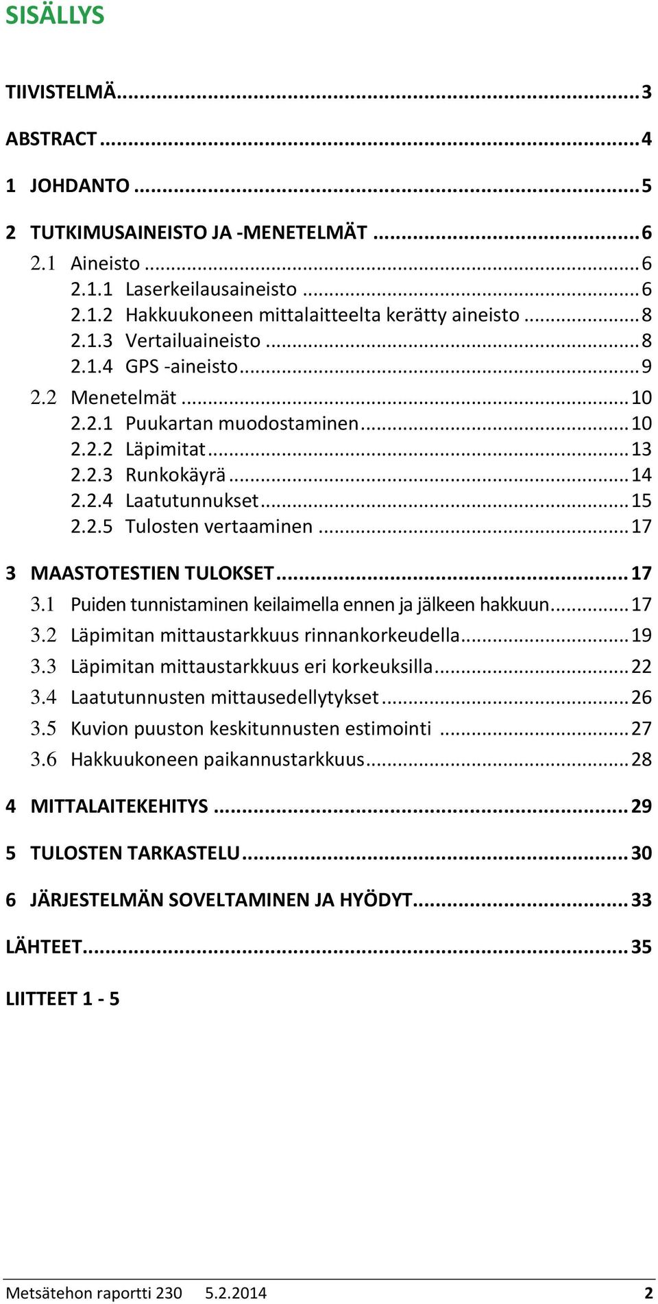 .. 17 3 MAASTOTESTIEN TULOKSET... 17 3.1 Puiden tunnistaminen keilaimella ennen ja jälkeen hakkuun... 17 3.2 Läpimitan mittaustarkkuus rinnankorkeudella... 19 3.