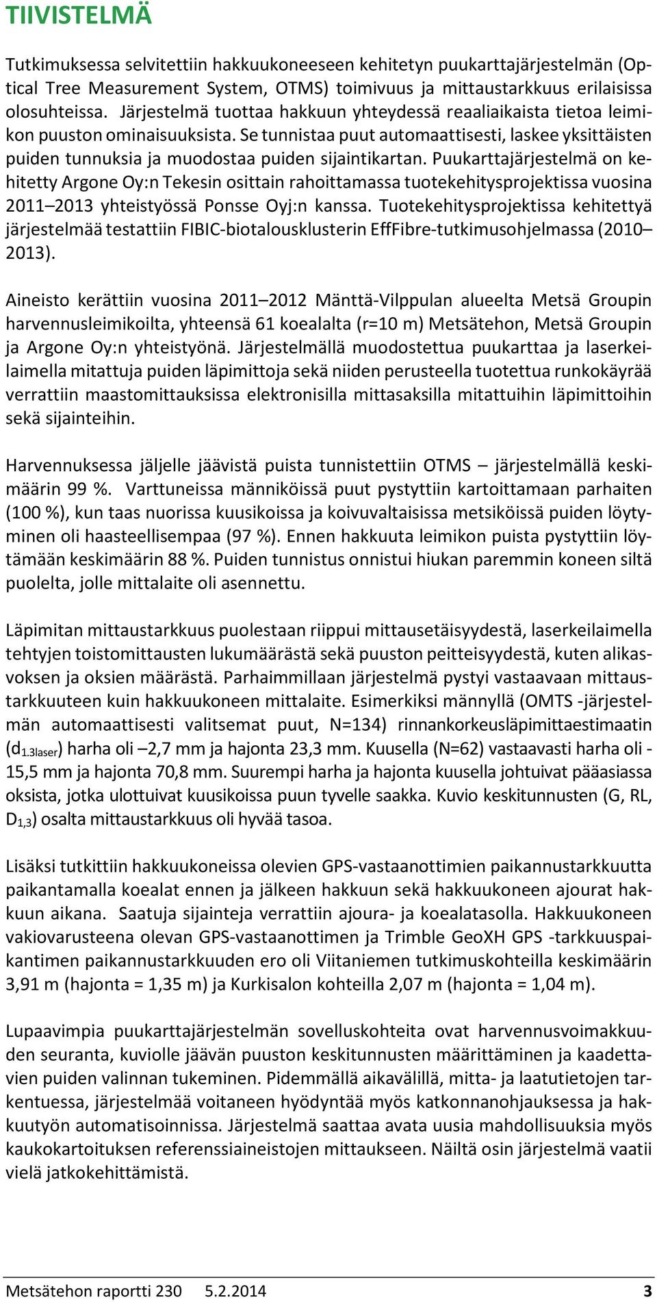 Se tunnistaa puut automaattisesti, laskee yksittäisten puiden tunnuksia ja muodostaa puiden sijaintikartan.