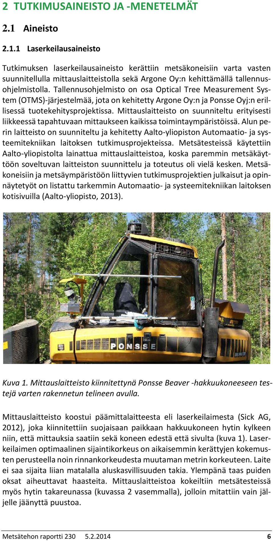 Tallennusohjelmisto on osa Optical Tree Measurement System (OTMS)-järjestelmää, jota on kehitetty Argone Oy:n ja Ponsse Oyj:n erillisessä tuotekehitysprojektissa.