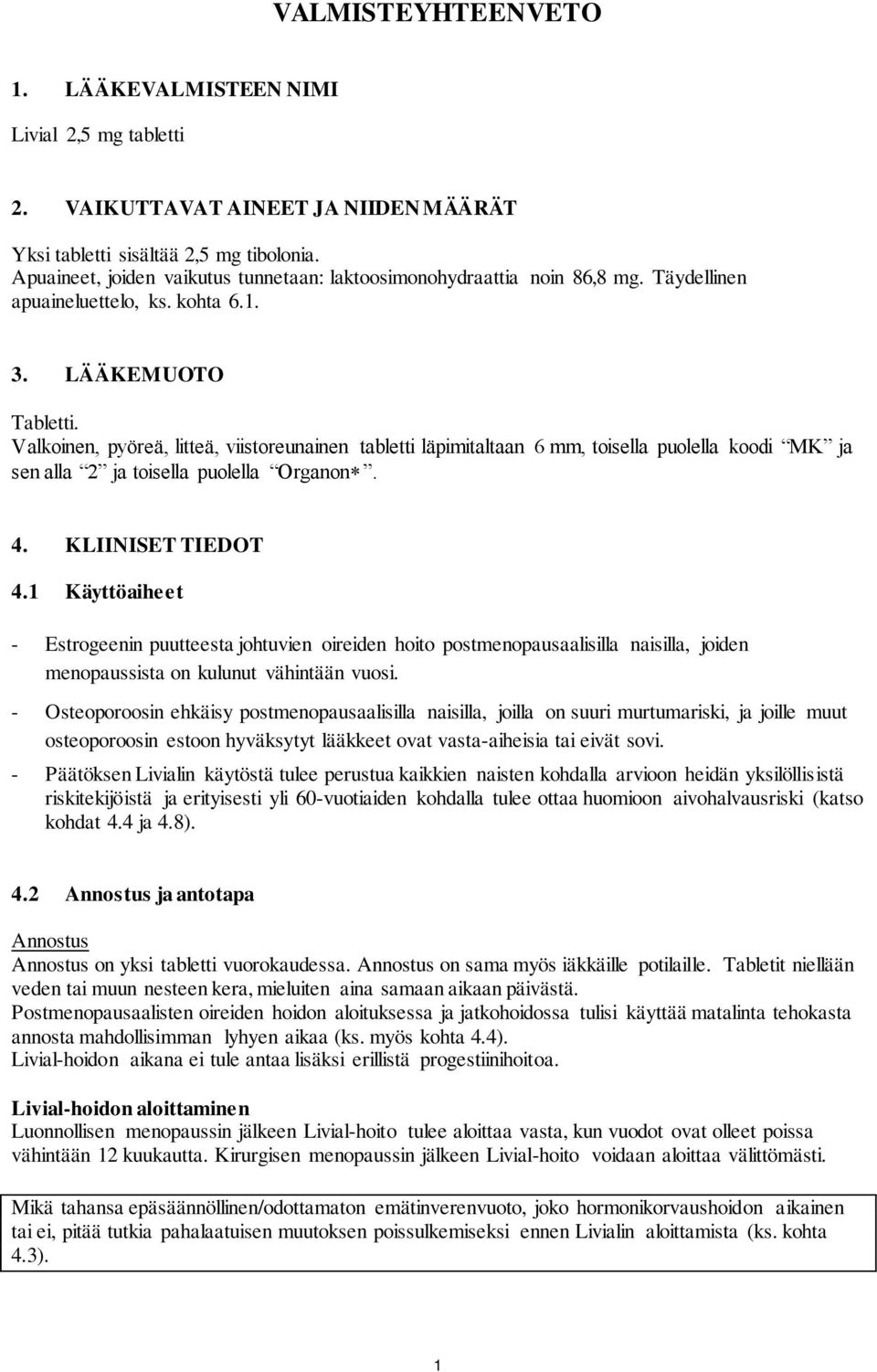 Valkoinen, pyöreä, litteä, viistoreunainen tabletti läpimitaltaan 6 mm, toisella puolella koodi MK ja sen alla 2 ja toisella puolella Organon. 4. KLIINISET TIEDOT 4.