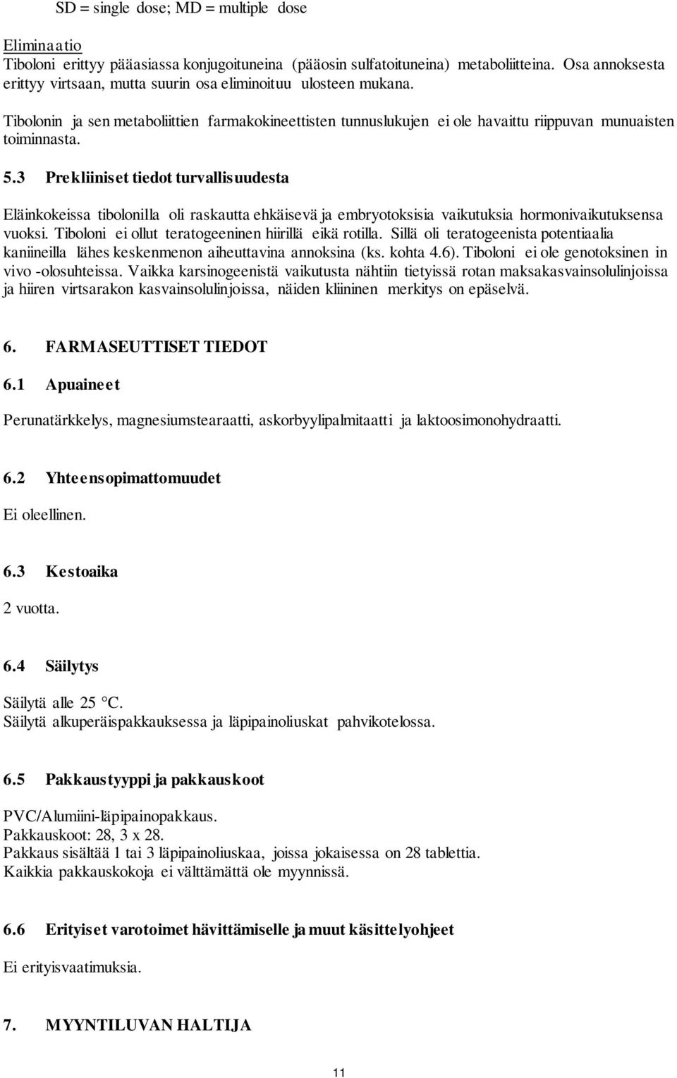 3 Prekliiniset tiedot turvallisuudesta Eläinkokeissa tibolonilla oli raskautta ehkäisevä ja embryotoksisia vaikutuksia hormonivaikutuksensa vuoksi.