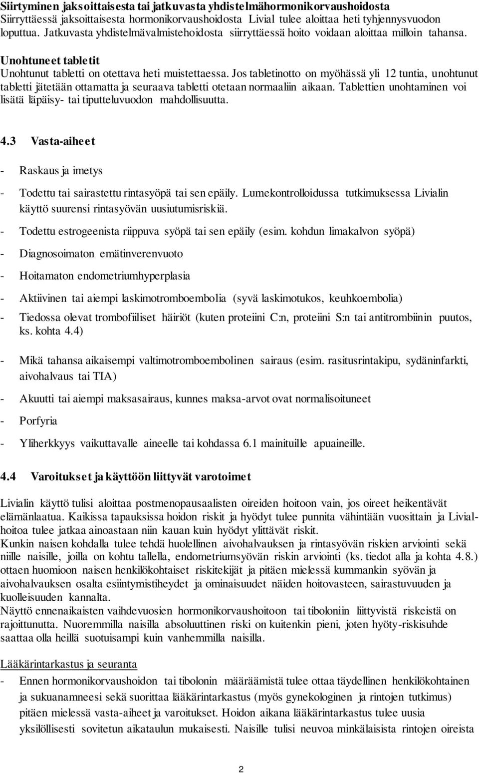 Jos tabletinotto on myöhässä yli 12 tuntia, unohtunut tabletti jätetään ottamatta ja seuraava tabletti otetaan normaaliin aikaan.