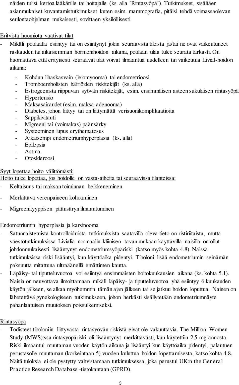 Erityistä huomiota vaativat tilat - Mikäli potilaalla esiintyy tai on esiintynyt jokin seuraavista tiloista ja/tai ne ovat vaikeutuneet raskauden tai aikaisemman hormonihoidon aikana, potilaan tilaa