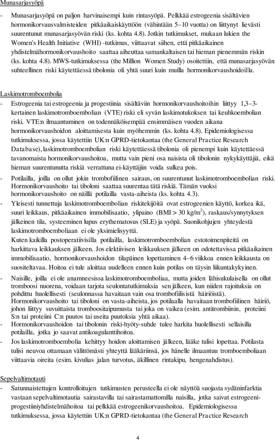 Jotkin tutkimukset, mukaan lukien the Women's Health Initiative (WHI) -tutkimus, viittaavat siihen, että pitkäaikainen yhdistelmähormonikorvaushoito saattaa aiheuttaa samankaltaisen tai hieman