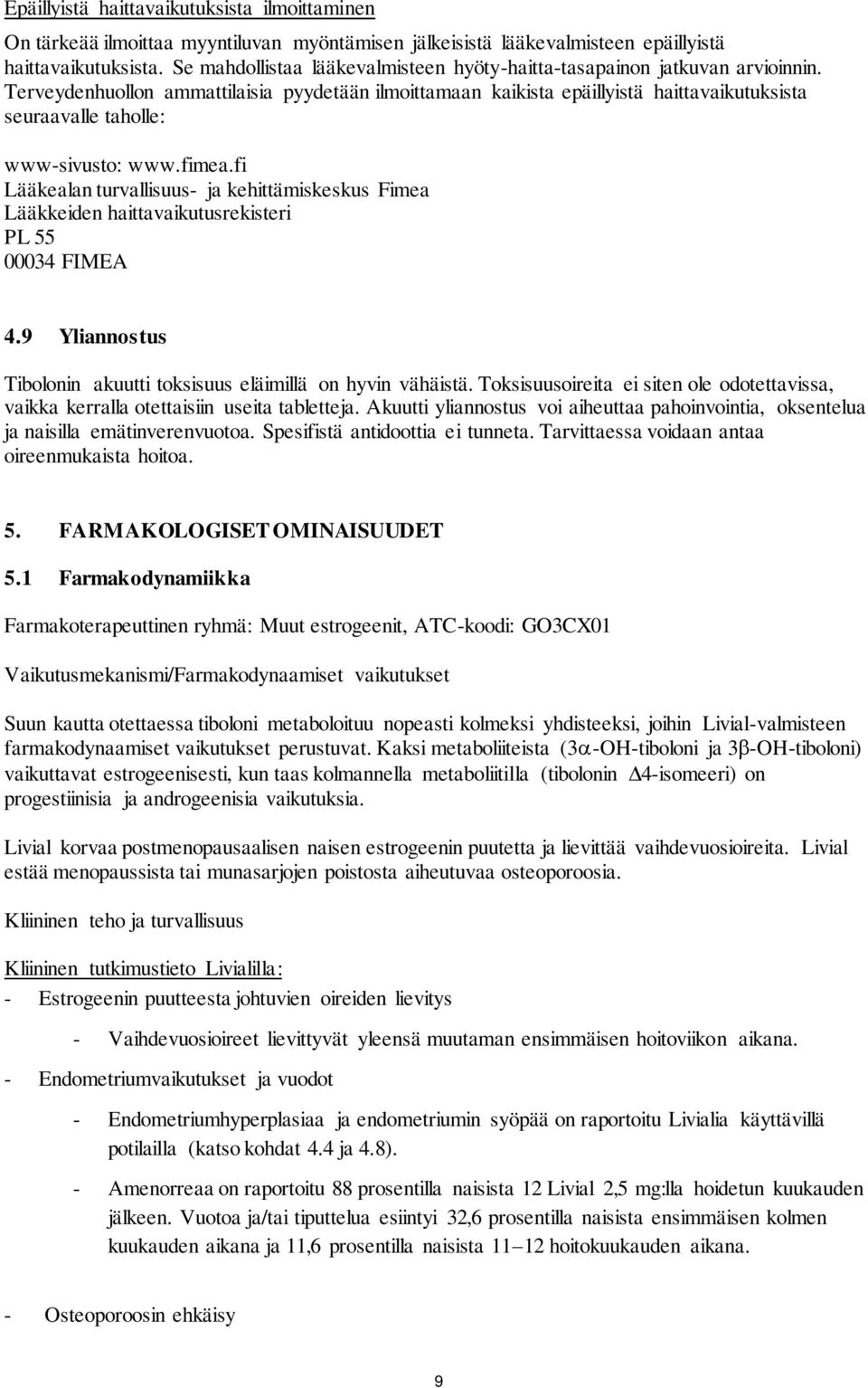 Terveydenhuollon ammattilaisia pyydetään ilmoittamaan kaikista epäillyistä haittavaikutuksista seuraavalle taholle: www-sivusto: www.fimea.