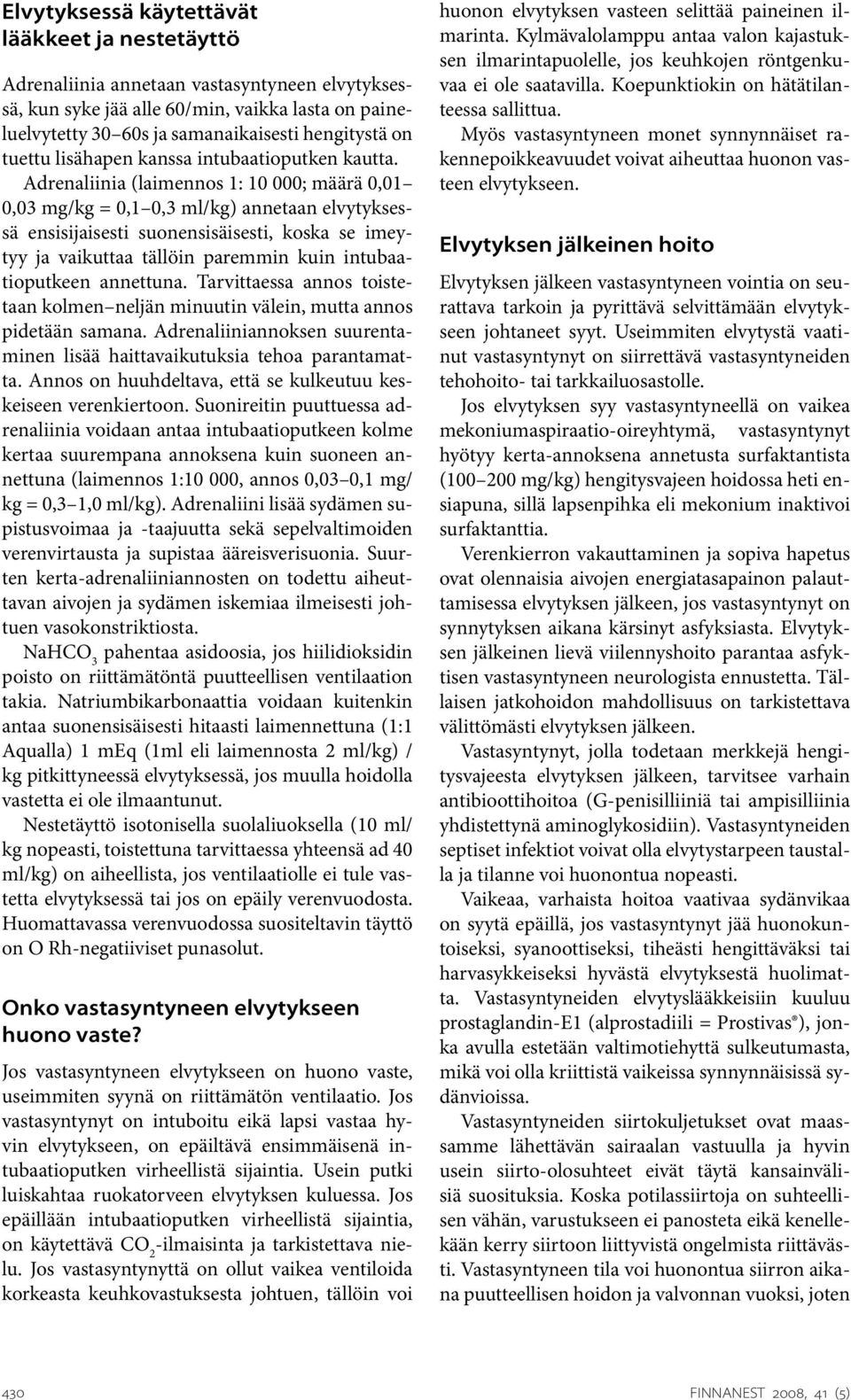 Adrenaliinia (laimennos 1: 10 000; määrä 0,01 0,03 mg/kg = 0,1 0,3 ml/kg) annetaan elvytyksessä ensisijaisesti suonensisäisesti, koska se imeytyy ja vaikuttaa tällöin paremmin kuin intubaatioputkeen