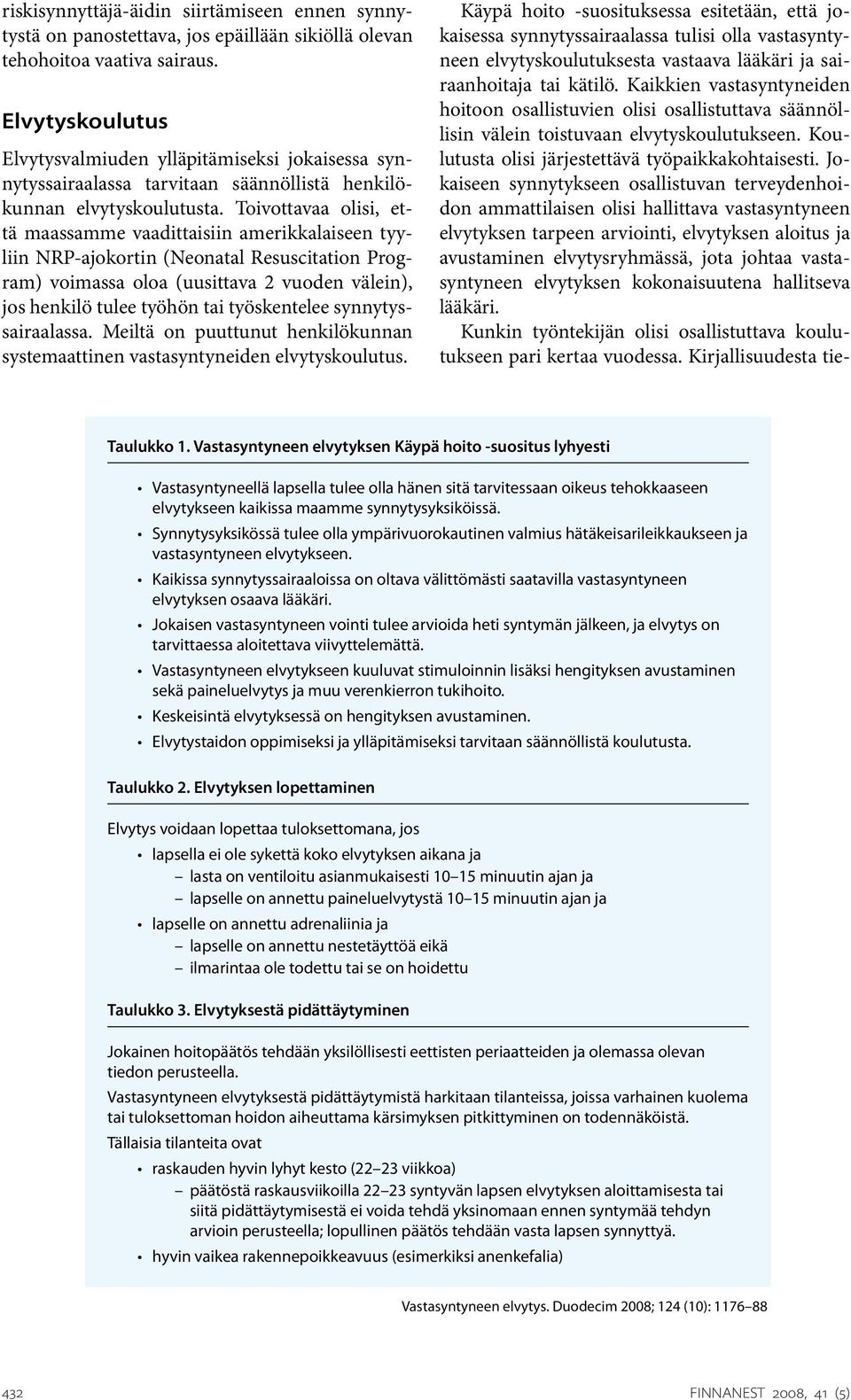 Toivottavaa olisi, että maassamme vaadittaisiin amerikkalaiseen tyyliin NRP-ajokortin (Neonatal Resuscitation Program) voimassa oloa (uusittava 2 vuoden välein), jos henkilö tulee työhön tai