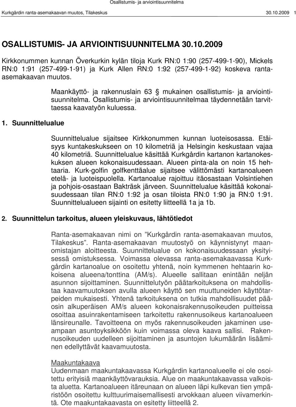 2009 Kirkkonummen kunnan Överkurkin kylän tiloja Kurk RN:0 1:90 (257-499-1-90), Mickels RN:0 1:91 (257-499-1-91) ja Kurk Allen RN:0 1:92 (257-499-1-92) koskeva rantaasemakaavan muutos. 1. Suunnittelualue Maankäyttö- ja rakennuslain 63 mukainen osallistumis- ja arviointisuunnitelma.