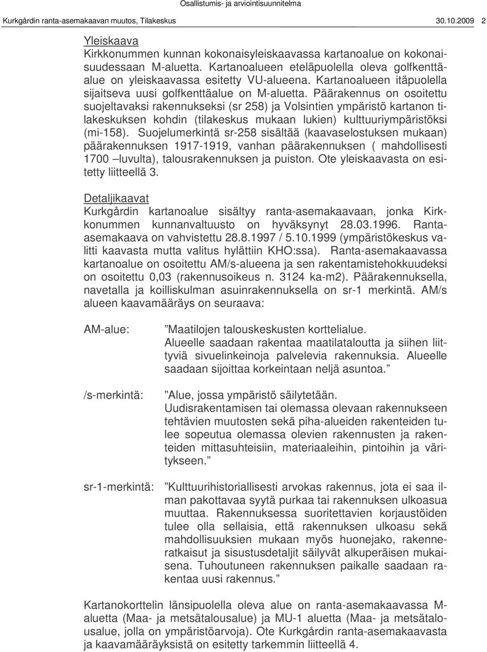 Päärakennus on osoitettu suojeltavaksi rakennukseksi (sr 258) ja Volsintien ympäristö kartanon tilakeskuksen kohdin (tilakeskus mukaan lukien) kulttuuriympäristöksi (mi-158).