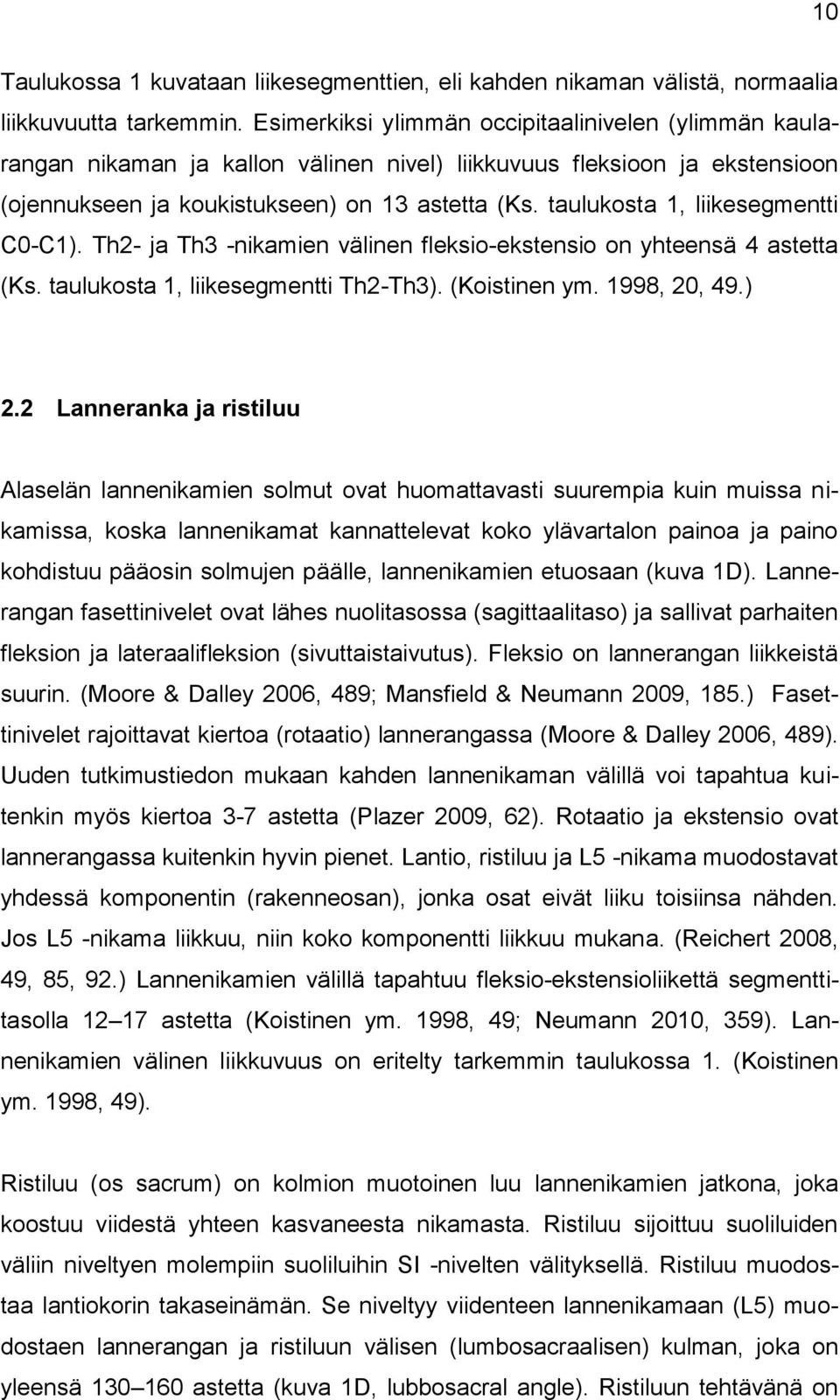 taulukosta 1, liikesegmentti C0-C1). Th2- ja Th3 -nikamien välinen fleksio-ekstensio on yhteensä 4 astetta (Ks. taulukosta 1, liikesegmentti Th2-Th3). (Koistinen ym. 1998, 20, 49.) 2.