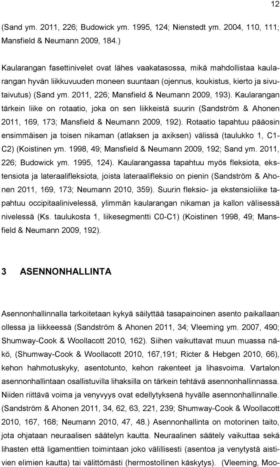 2011, 226; Mansfield & Neumann 2009, 193). Kaularangan tärkein liike on rotaatio, joka on sen liikkeistä suurin (Sandström & Ahonen 2011, 169, 173; Mansfield & Neumann 2009, 192).