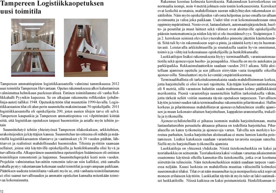 " linja-autot) talliksi 1948. Opetuskäyttöön tilat muutettiin 1990-luvulla. Logistiikkaosaston tilat oli alun perin suunniteltu maksimissaan 50 opiskelijalle.