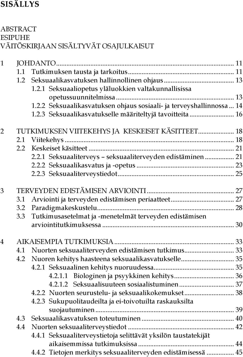 1 Viitekehys... 18 2.2 Keskeiset käsitteet... 21 2.2.1 Seksuaaliterveys seksuaaliterveyden edistäminen... 21 2.2.2 Seksuaalikasvatus ja -opetus... 23 2.2.3 Seksuaaliterveystiedot.