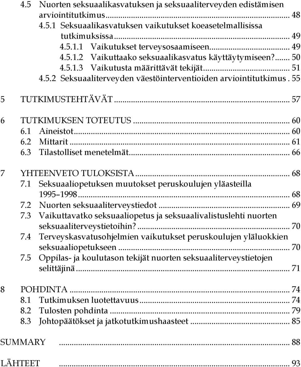 .. 57 6 TUTKIMUKSEN TOTEUTUS... 60 6.1 Aineistot... 60 6.2 Mittarit... 61 6.3 Tilastolliset menetelmät... 66 7 YHTEENVETO TULOKSISTA... 68 7.