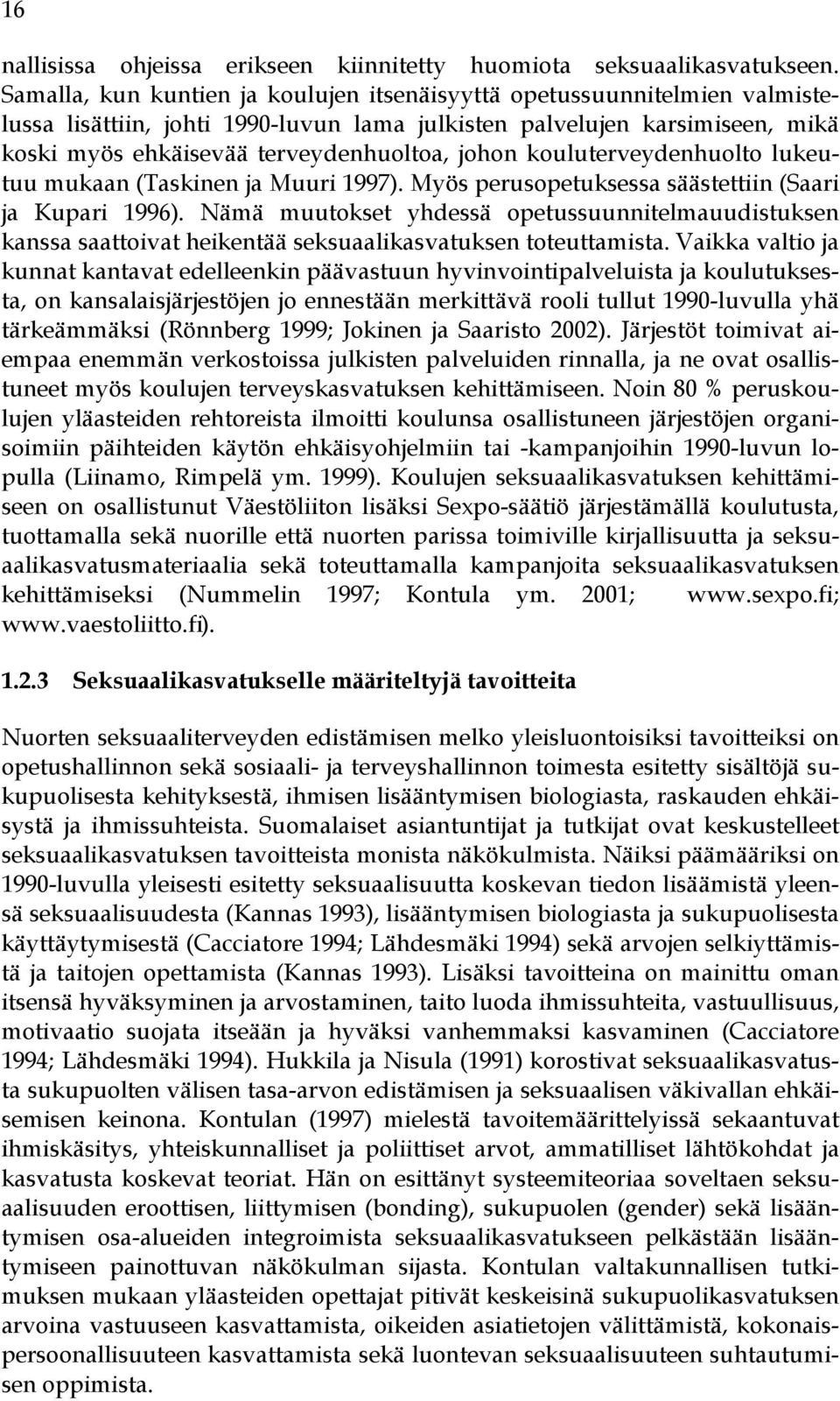 kouluterveydenhuolto lukeutuu mukaan (Taskinen ja Muuri 1997). Myös perusopetuksessa säästettiin (Saari ja Kupari 1996).