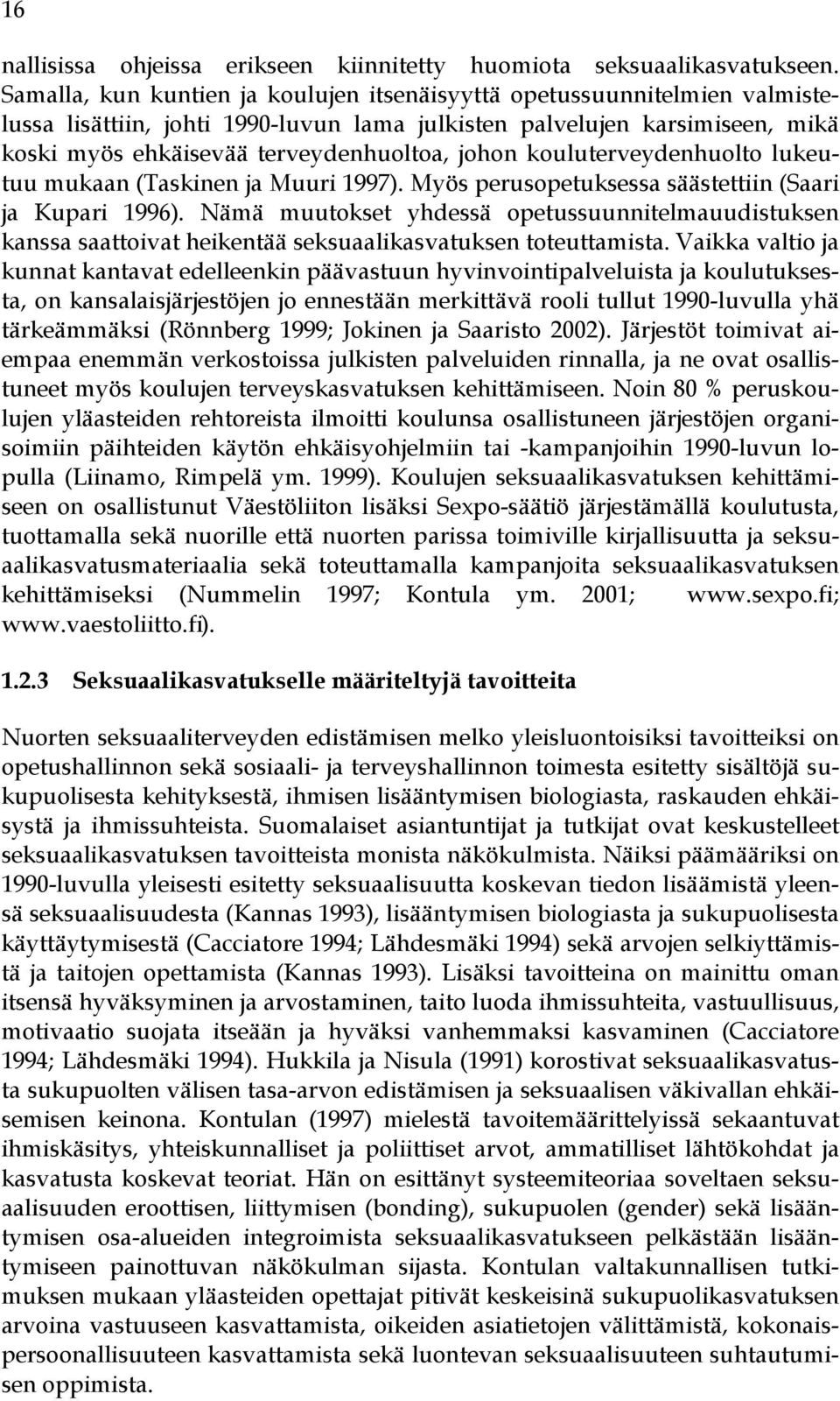 kouluterveydenhuolto lukeutuu mukaan (Taskinen ja Muuri 1997). Myös perusopetuksessa säästettiin (Saari ja Kupari 1996).