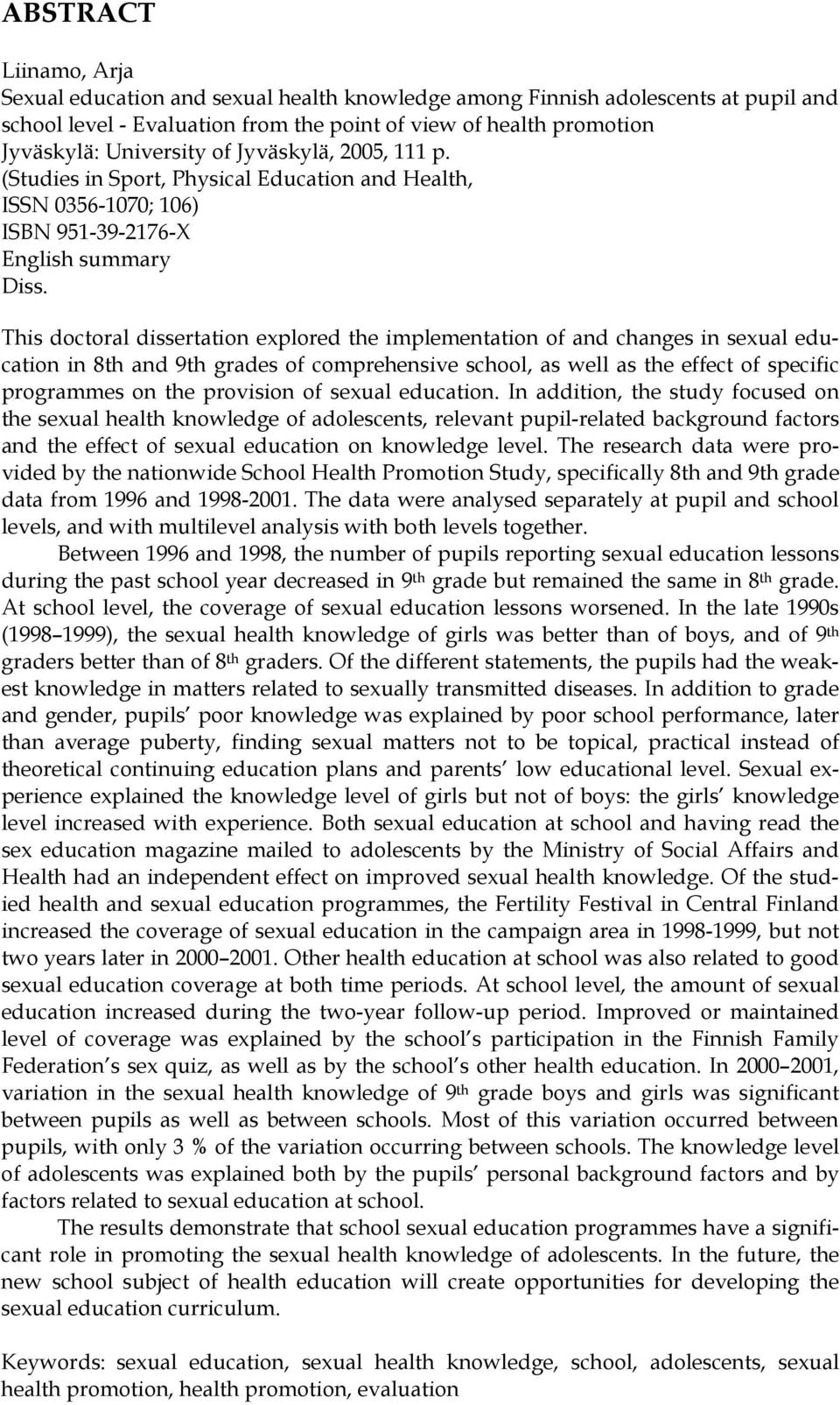 This doctoral dissertation explored the implementation of and changes in sexual education in 8th and 9th grades of comprehensive school, as well as the effect of specific programmes on the provision