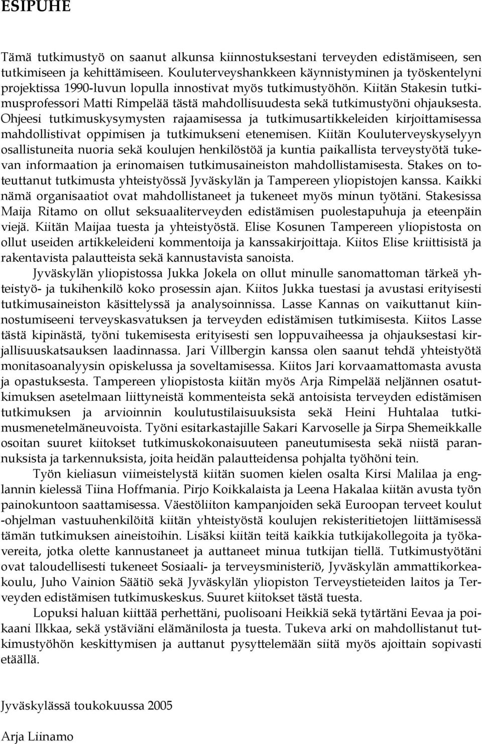 Kiitän Stakesin tutkimusprofessori Matti Rimpelää tästä mahdollisuudesta sekä tutkimustyöni ohjauksesta.