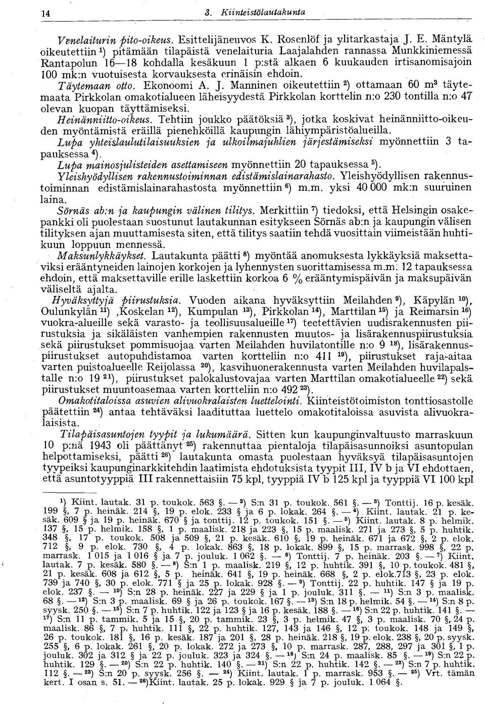 Mäntylä oikeutettiin ) pitämään tilapäistä venelaituria Laajalahden rannassa Munkkiniemessä Rantapolun 6 8 kohdalla kesäkuun p:stä alkaen 6 kuukauden irtisanomisajoin 00 mk:n vuotuisesta korvauksesta