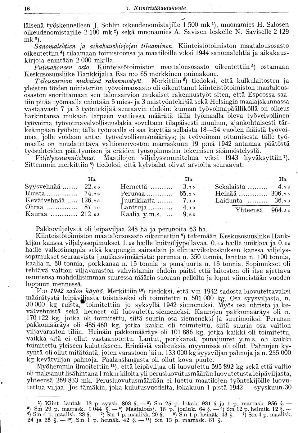 Puimakoneen osto. Kiinteistötoimiston maatalousosasto oikeutettiin 5 ) ostamaan Keskusosuusliike Hankkijalta Esa n:o 65 merkkinen puimakone. Talousarvion mukaiset rakennustyöt.