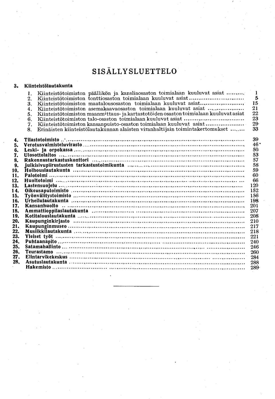 Kiinteistötoimiston asemakaavaosaston toimialaan k u u l u v a t asiat..,..., 5. Kiinteistötoimiston m a a n m i t t a u s - ja kartastotöi den osaston toimialaan k u u l u v a t asiat 6.