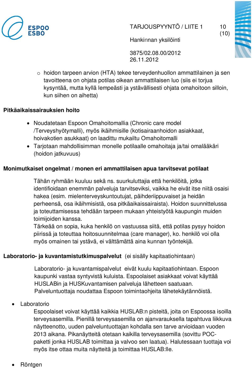 (kotisairaanhoidon asiakkaat, hoivakotien asukkaat) on laadittu mukailtu Omahoitomalli Tarjotaan mahdollisimman monelle potilaalle omahoitaja ja/tai omalääkäri (hoidon jatkuvuus) Monimutkaiset