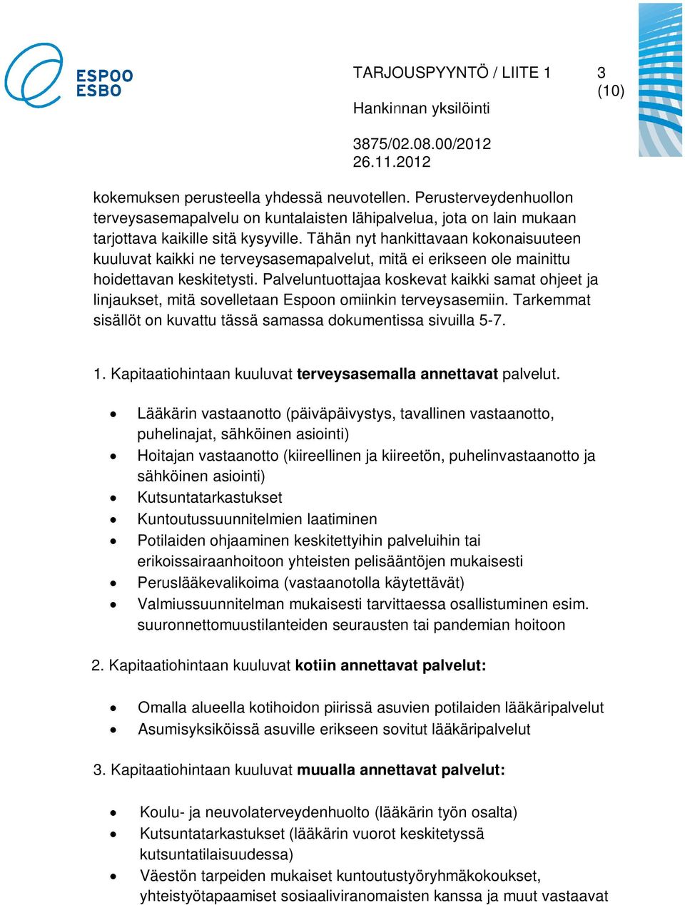 Palveluntuottajaa koskevat kaikki samat ohjeet ja linjaukset, mitä sovelletaan Espoon omiinkin terveysasemiin. Tarkemmat sisällöt on kuvattu tässä samassa dokumentissa sivuilla 5-7. 1.