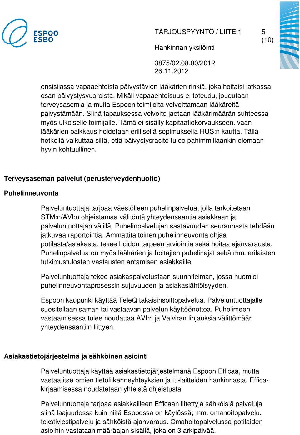 Siinä tapauksessa velvoite jaetaan lääkärimäärän suhteessa myös ulkoiselle toimijalle. Tämä ei sisälly kapitaatiokorvaukseen, vaan lääkärien palkkaus hoidetaan erillisellä sopimuksella HUS:n kautta.