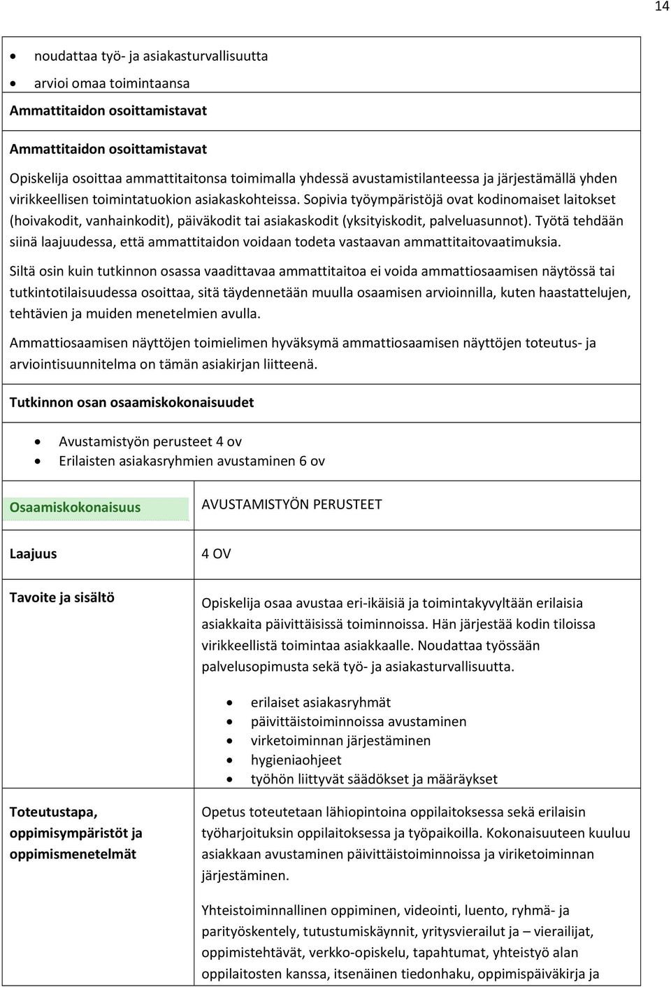 Sopivia työympäristöjä ovat kodinomaiset laitokset (hoivakodit, vanhainkodit), päiväkodit tai asiakaskodit (yksityiskodit, palveluasunnot).