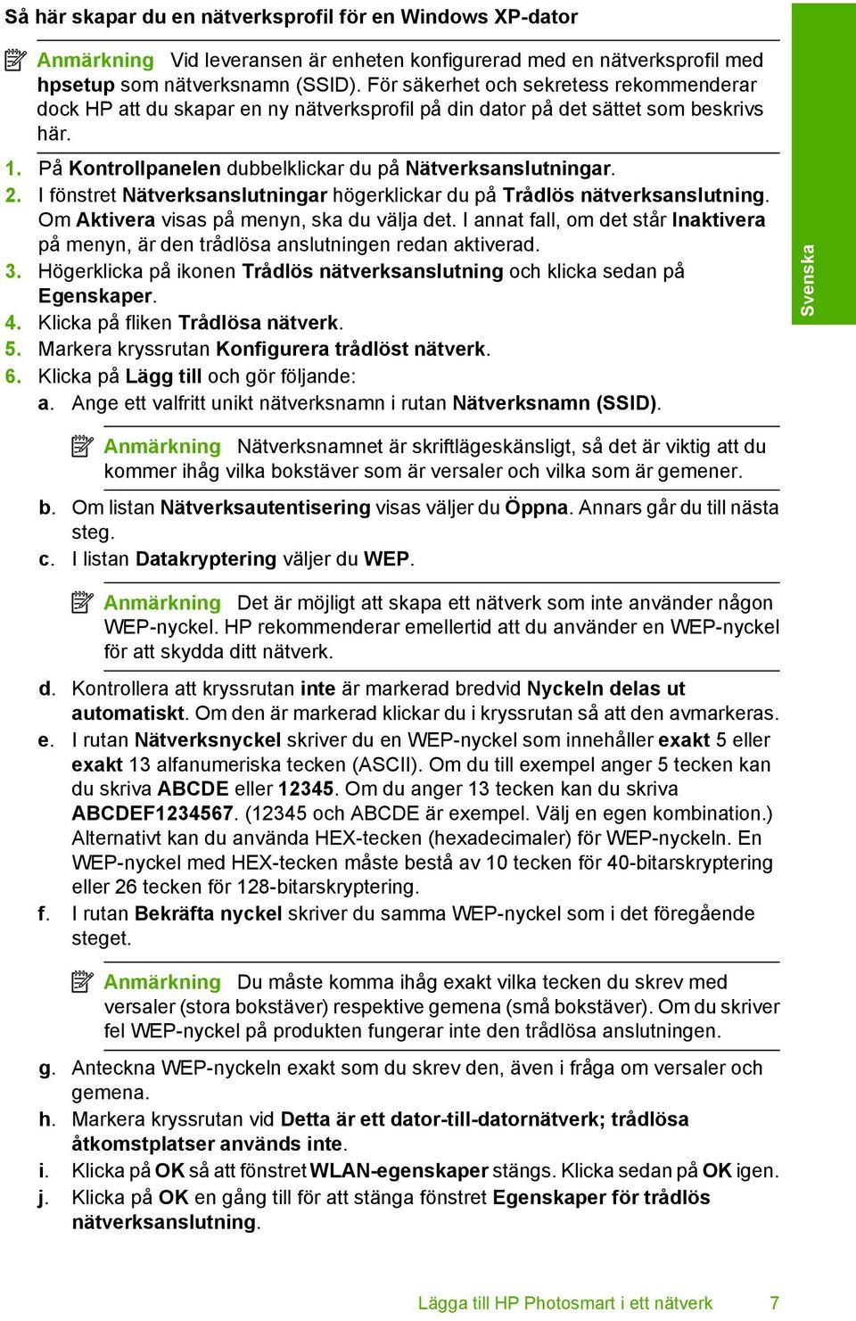 I fönstret Nätverksanslutningar högerklickar du på Trådlös nätverksanslutning. Om Aktivera visas på menyn, ska du välja det.