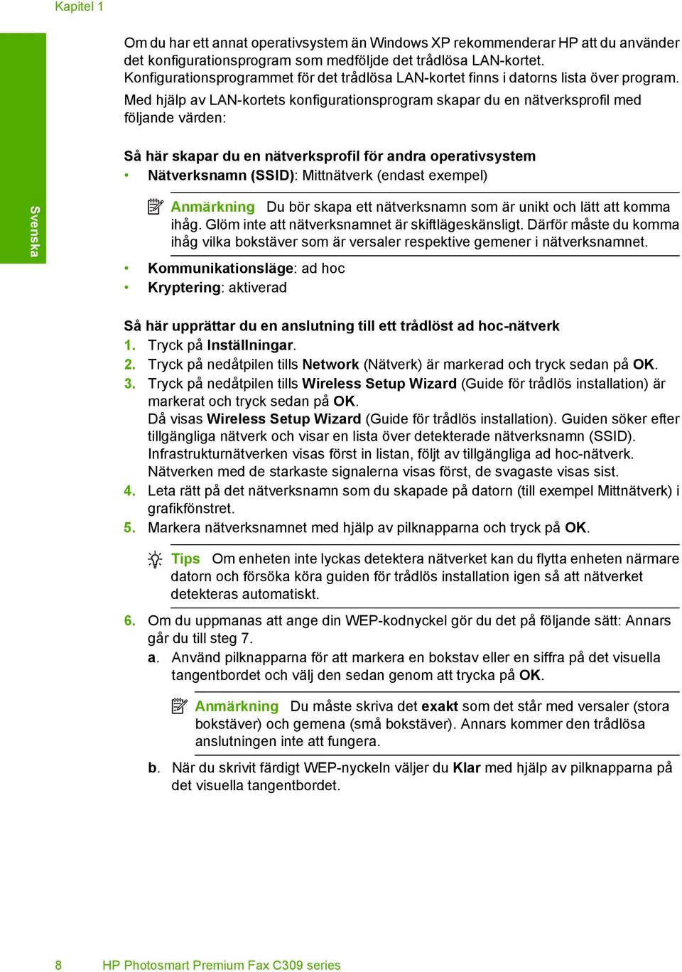 Med hjälp av LAN-kortets konfigurationsprogram skapar du en nätverksprofil med följande värden: Så här skapar du en nätverksprofil för andra operativsystem Nätverksnamn (SSID): Mittnätverk (endast