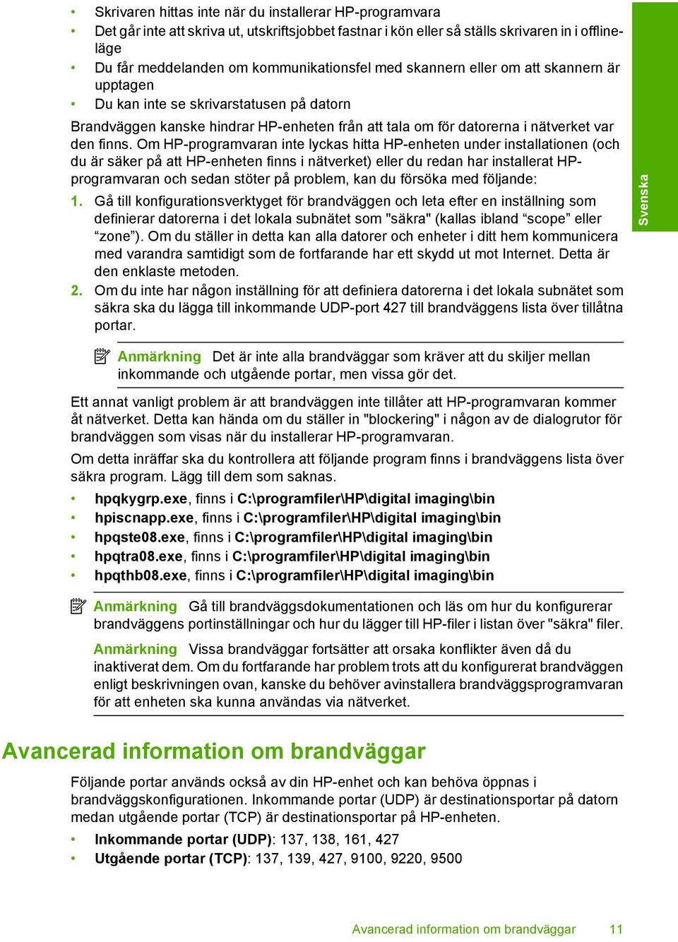 Om HP-programvaran inte lyckas hitta HP-enheten under installationen (och du är säker på att HP-enheten finns i nätverket) eller du redan har installerat HPprogramvaran och sedan stöter på problem,