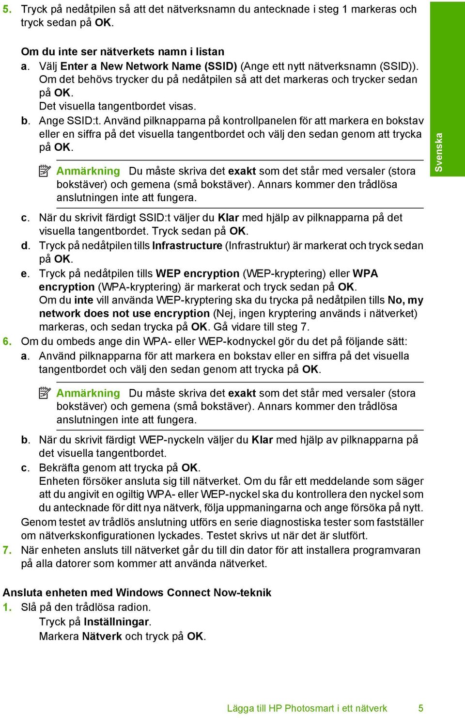 Använd pilknapparna på kontrollpanelen för att markera en bokstav eller en siffra på det visuella tangentbordet och välj den sedan genom att trycka på OK.