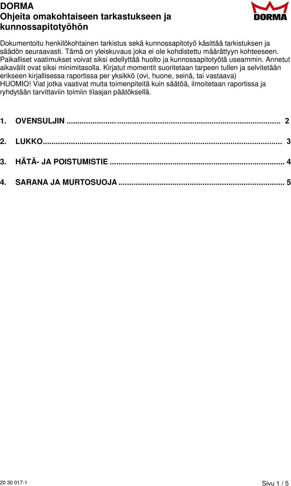 Kirjatut momentit suoritetaan tarpeen tullen ja selvitetään erikseen kirjallisessa raportissa per yksikkö (ovi, huone, seinä, tai vastaava) HUOMIO!