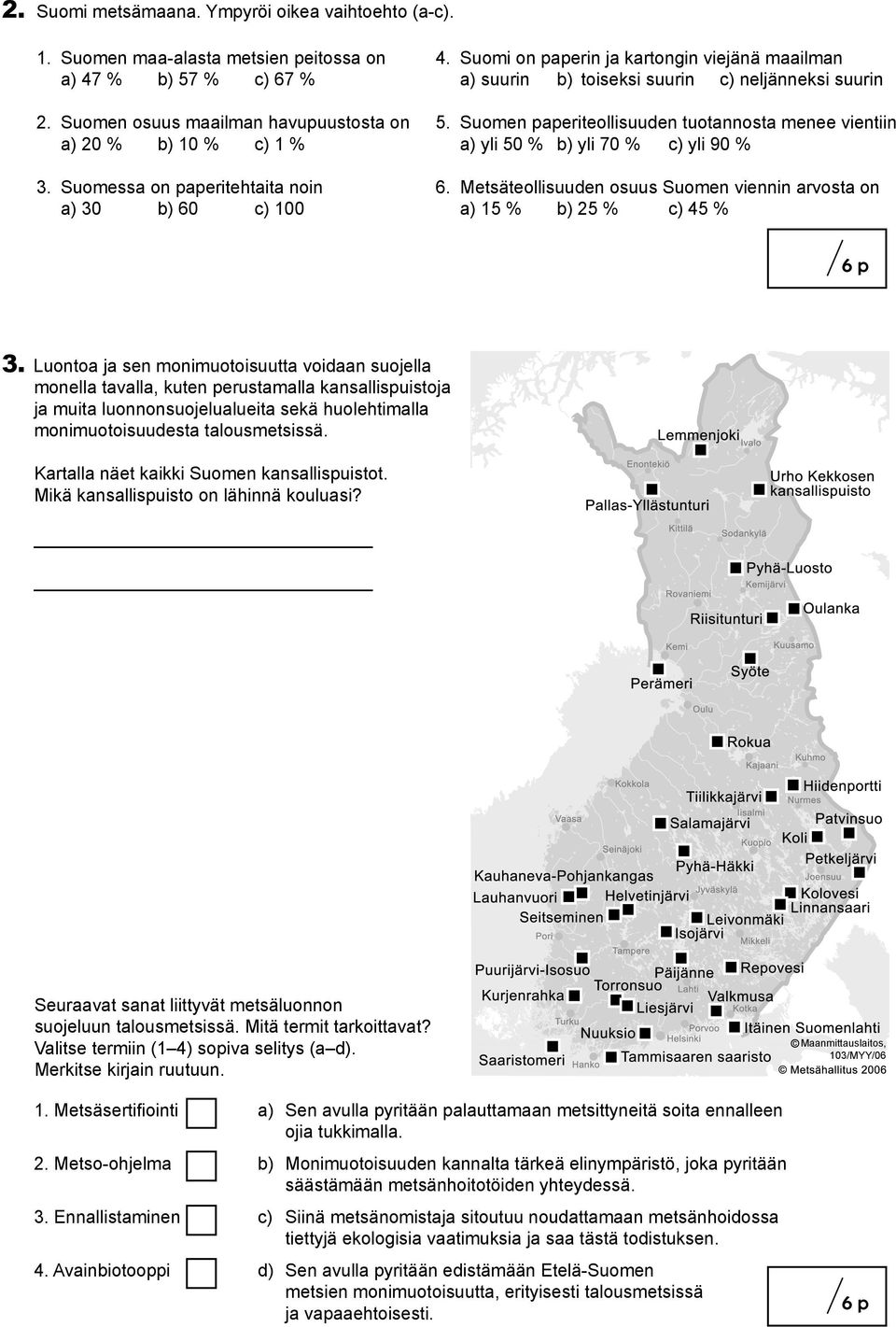 Suomen paperiteollisuuden tuotannosta menee vientiin a) yli 50 % b) yli 70 % c) yli 90 % 6. Metsäteollisuuden osuus Suomen viennin arvosta on a) 15 % b) 25 % c) 45 % 3.