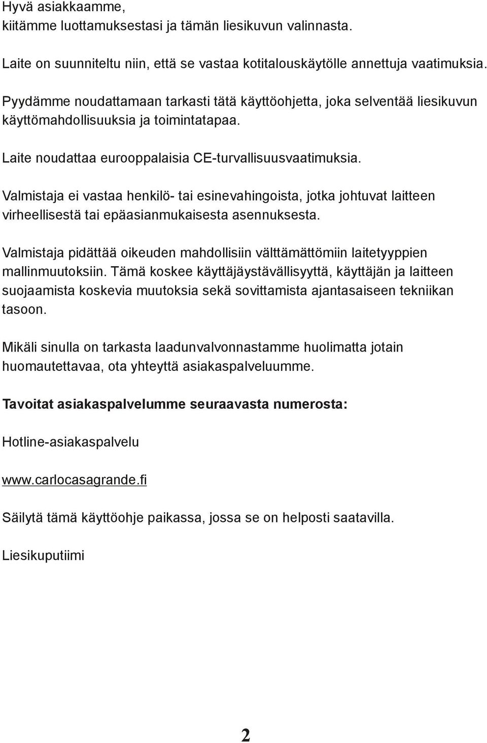 Valmistaja ei vastaa henkilö- tai esinevahingoista, jotka johtuvat laitteen virheellisestä tai epäasianmukaisesta asennuksesta.