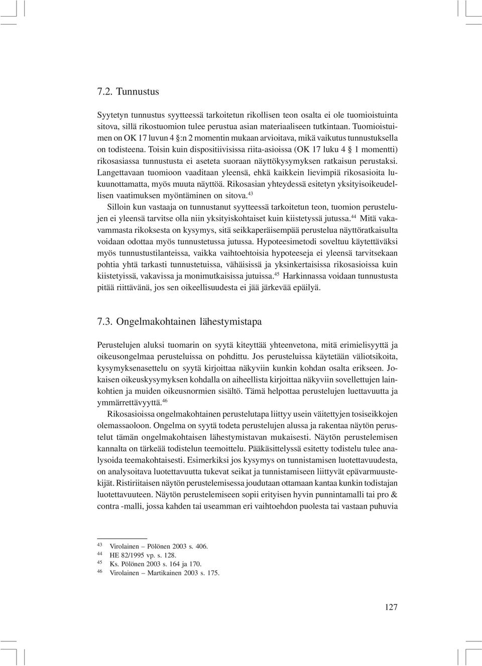 Toisin kuin dispositiivisissa riita-asioissa (OK 17 luku 4 1 momentti) rikosasiassa tunnustusta ei aseteta suoraan näyttökysymyksen ratkaisun perustaksi.