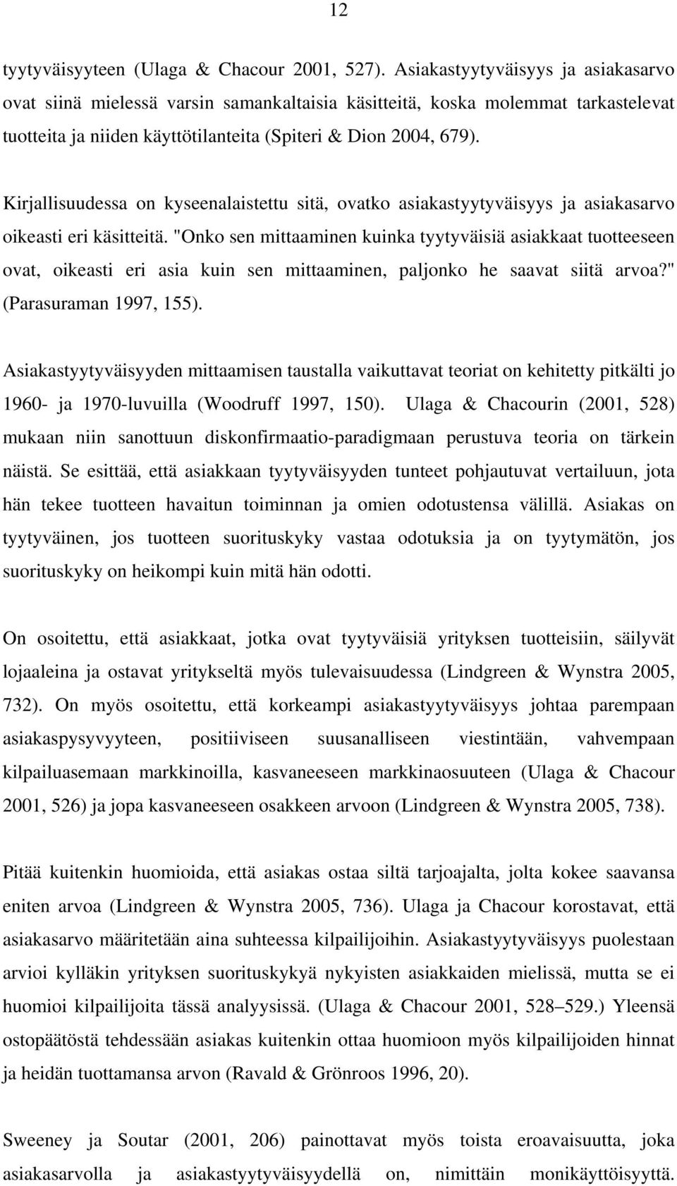 Kirjallisuudessa on kyseenalaistettu sitä, ovatko asiakastyytyväisyys ja asiakasarvo oikeasti eri käsitteitä.