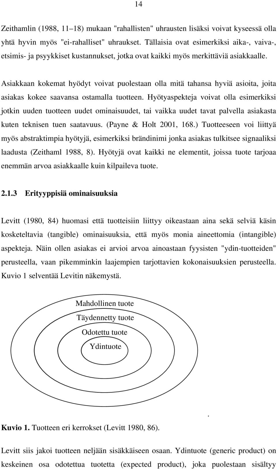 Asiakkaan kokemat hyödyt voivat puolestaan olla mitä tahansa hyviä asioita, joita asiakas kokee saavansa ostamalla tuotteen.