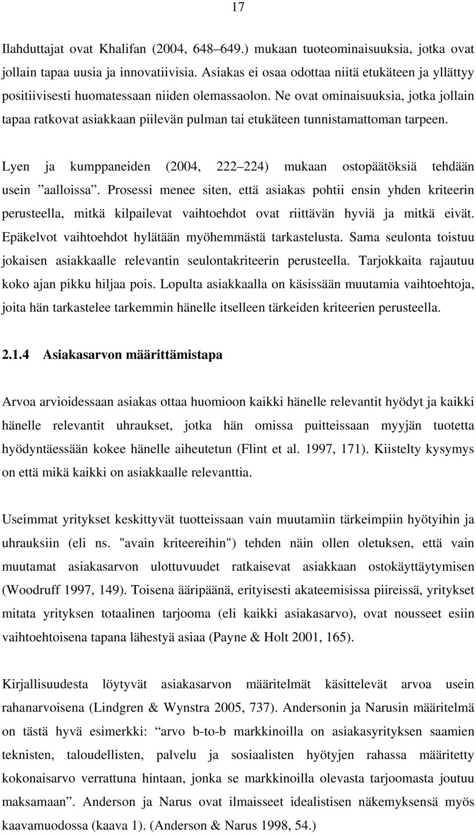 Ne ovat ominaisuuksia, jotka jollain tapaa ratkovat asiakkaan piilevän pulman tai etukäteen tunnistamattoman tarpeen. Lyen ja kumppaneiden (2004, 222 224) mukaan ostopäätöksiä tehdään usein aalloissa.