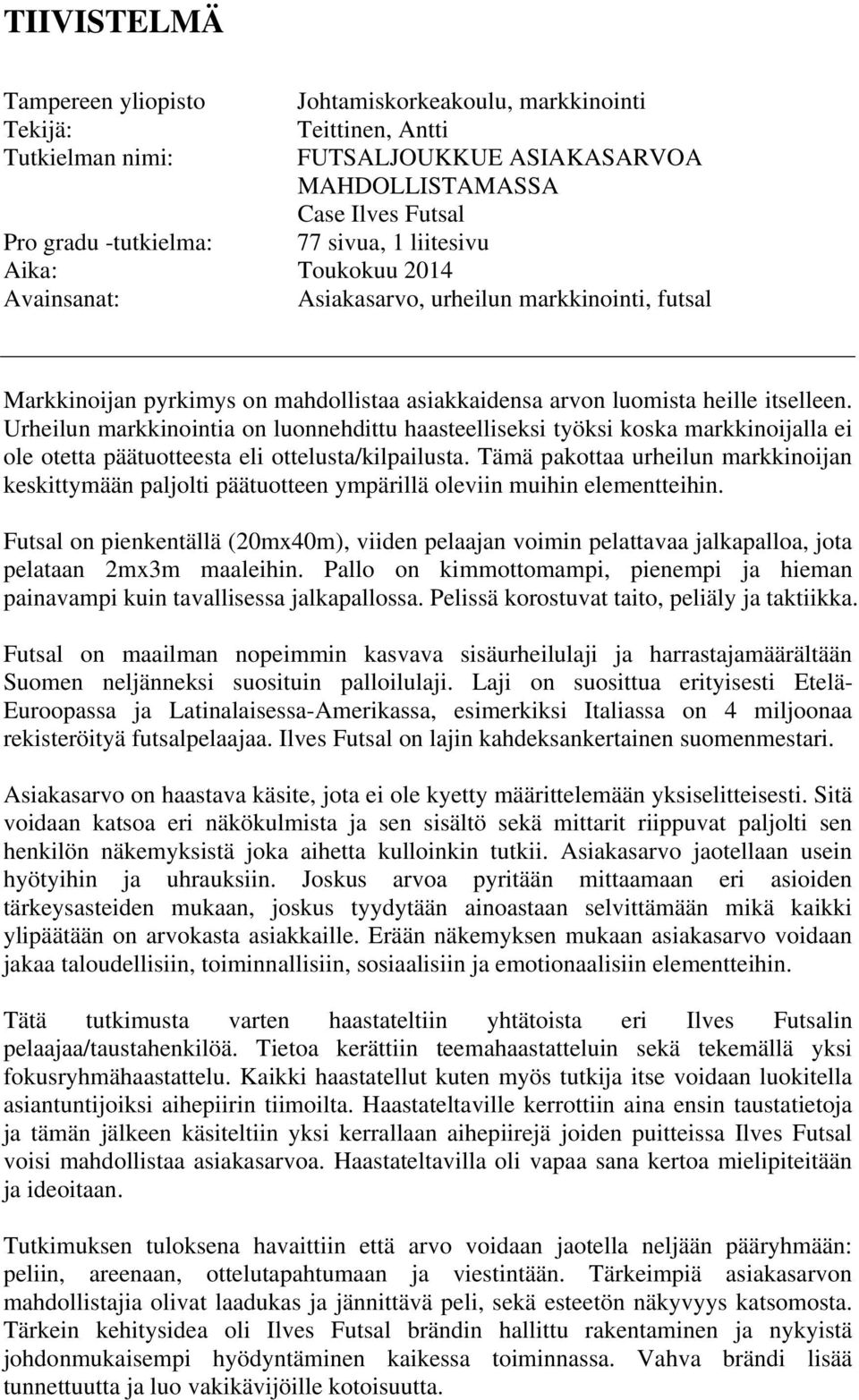 Urheilun markkinointia on luonnehdittu haasteelliseksi työksi koska markkinoijalla ei ole otetta päätuotteesta eli ottelusta/kilpailusta.