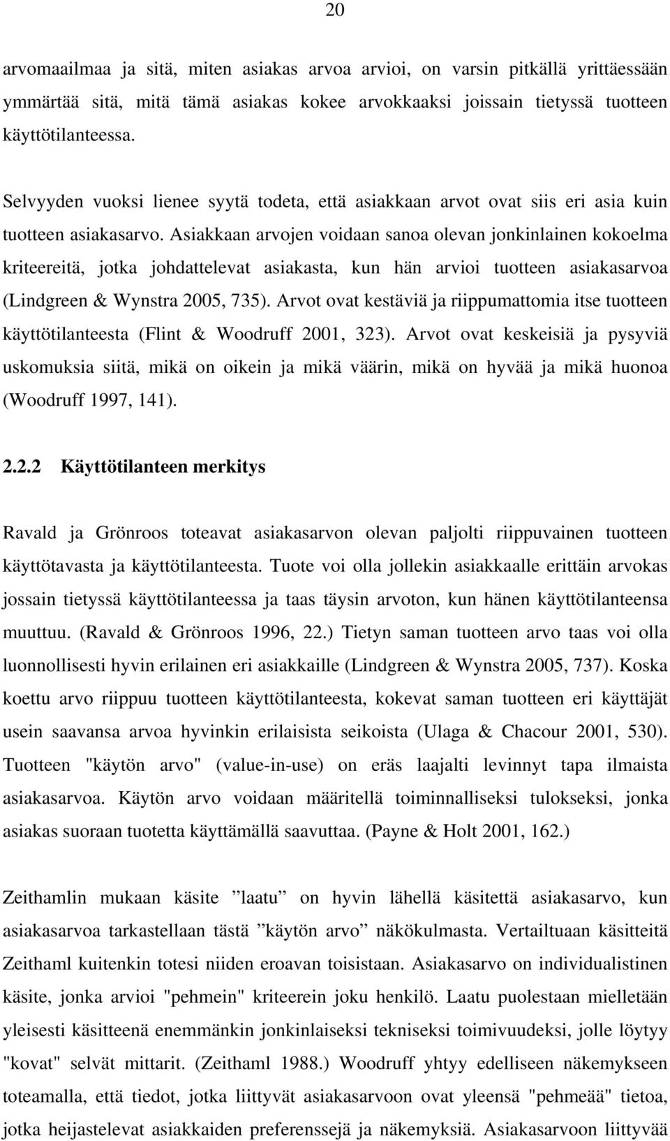 Asiakkaan arvojen voidaan sanoa olevan jonkinlainen kokoelma kriteereitä, jotka johdattelevat asiakasta, kun hän arvioi tuotteen asiakasarvoa (Lindgreen & Wynstra 2005, 735).