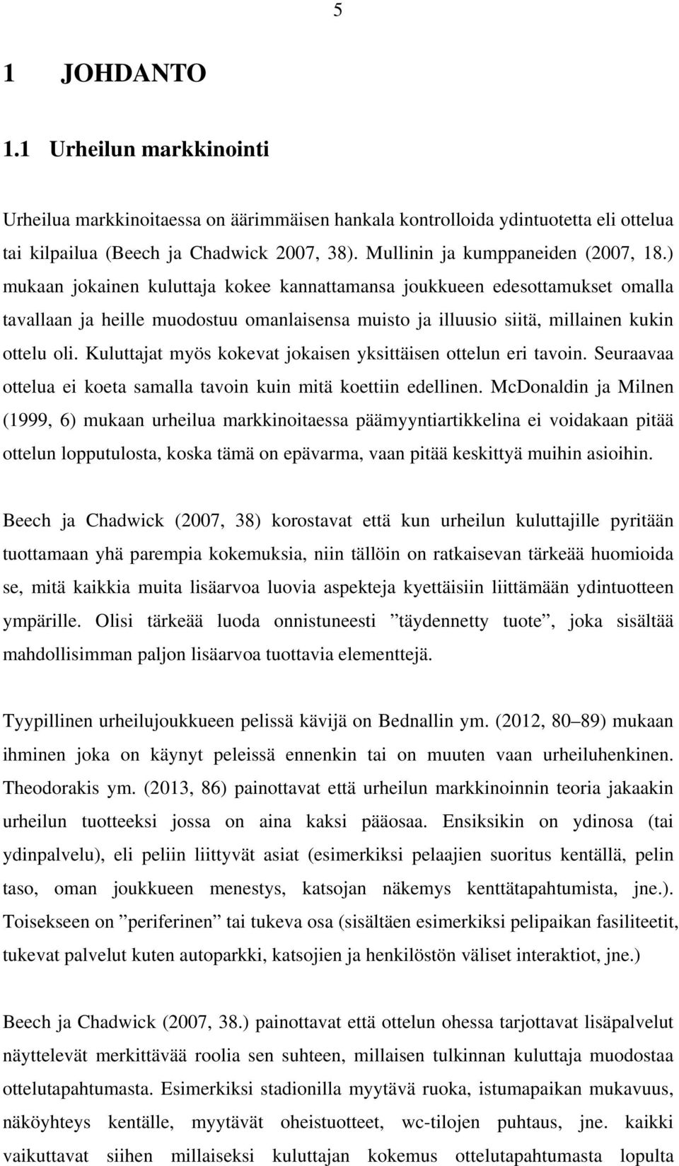 ) mukaan jokainen kuluttaja kokee kannattamansa joukkueen edesottamukset omalla tavallaan ja heille muodostuu omanlaisensa muisto ja illuusio siitä, millainen kukin ottelu oli.