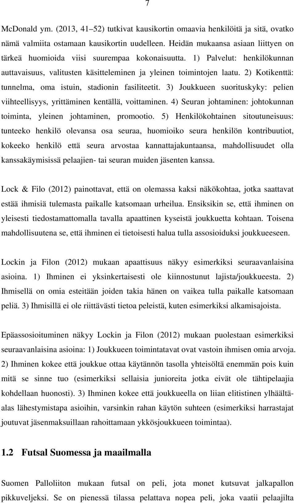 2) Kotikenttä: tunnelma, oma istuin, stadionin fasiliteetit. 3) Joukkueen suorituskyky: pelien viihteellisyys, yrittäminen kentällä, voittaminen.