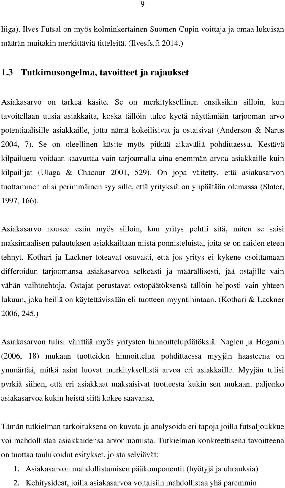 Se on merkityksellinen ensiksikin silloin, kun tavoitellaan uusia asiakkaita, koska tällöin tulee kyetä näyttämään tarjooman arvo potentiaalisille asiakkaille, jotta nämä kokeilisivat ja ostaisivat