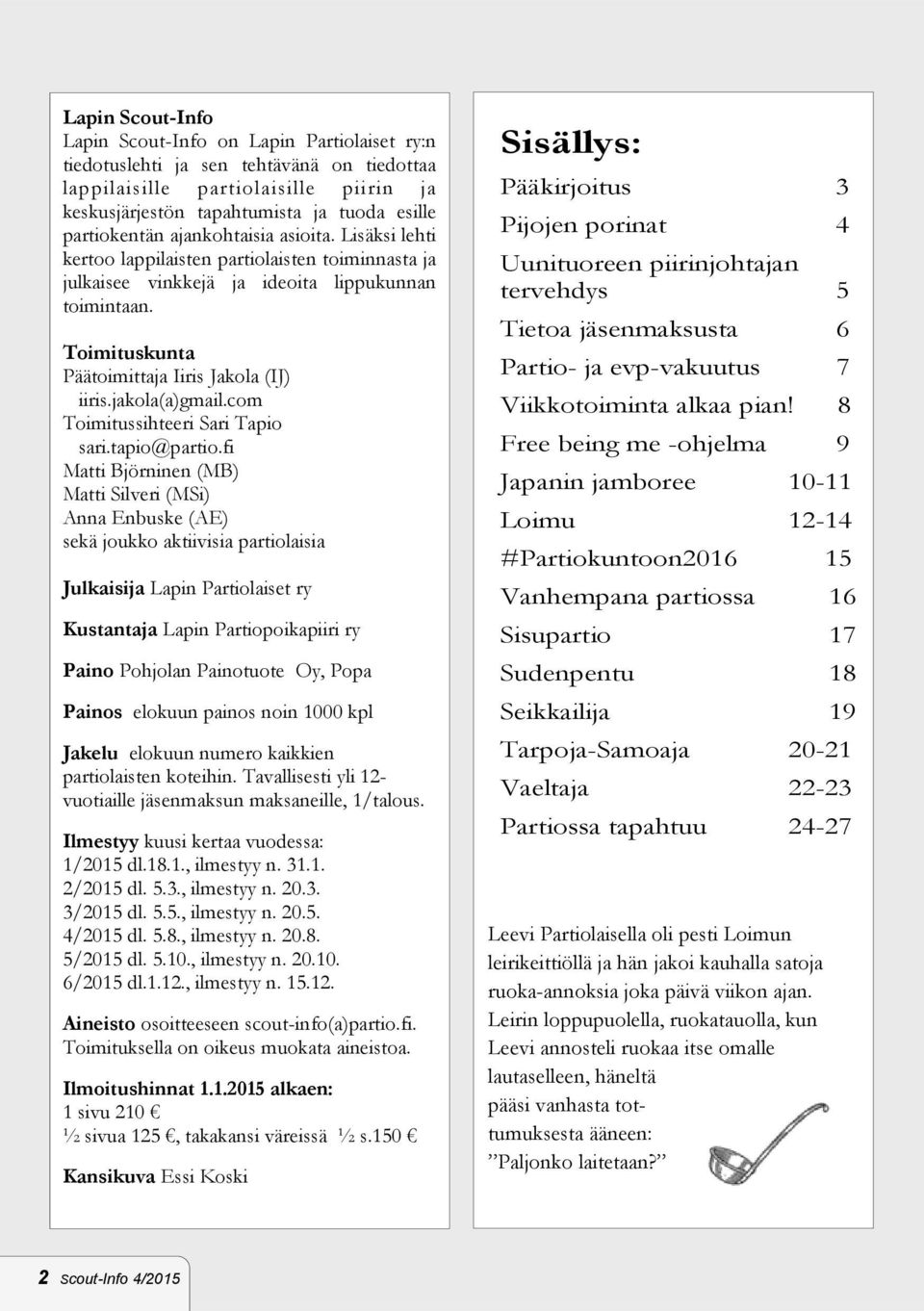 Toimituskunta Päätoimittaja Iiris Jakola (IJ) iiris.jakola(a)gmail.com Toimitussihteeri Sari Tapio sari.tapio@partio.