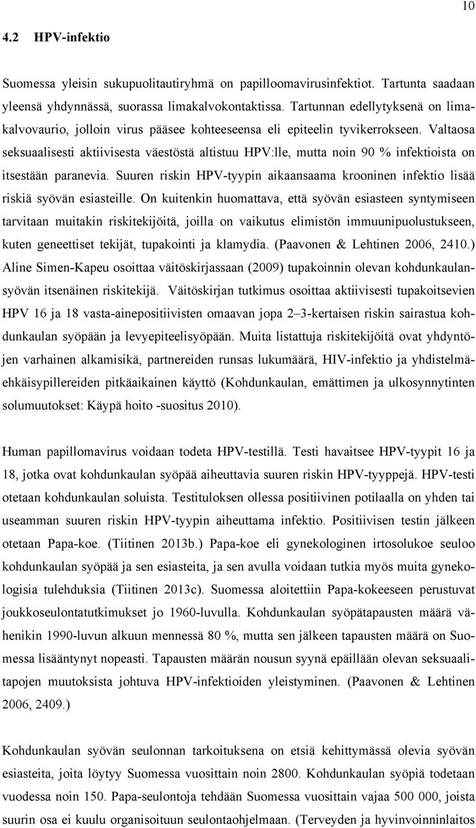 Valtaosa seksuaalisesti aktiivisesta väestöstä altistuu HPV:lle, mutta noin 90 % infektioista on itsestään paranevia.