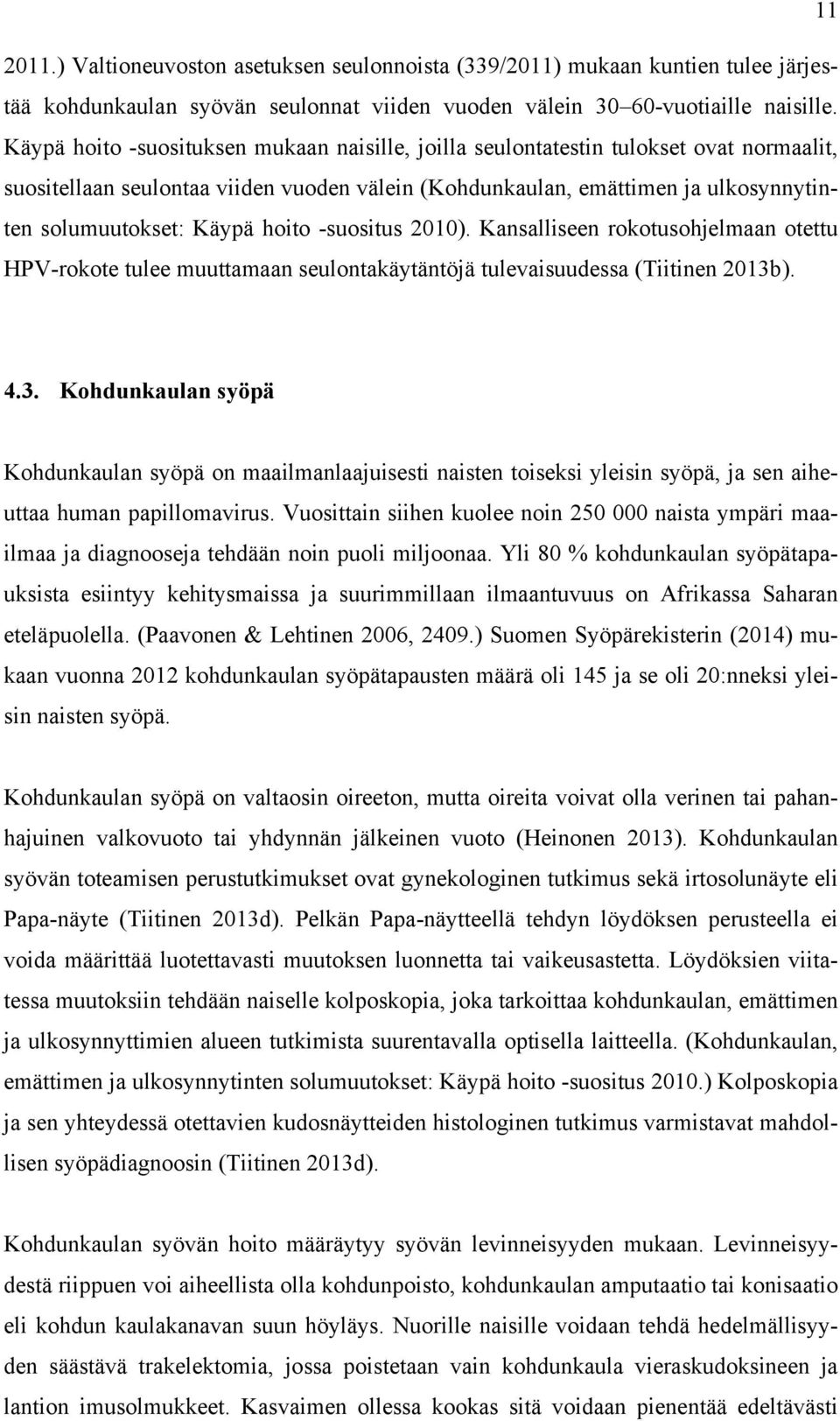 hoito -suositus 2010). Kansalliseen rokotusohjelmaan otettu HPV-rokote tulee muuttamaan seulontakäytäntöjä tulevaisuudessa (Tiitinen 2013b