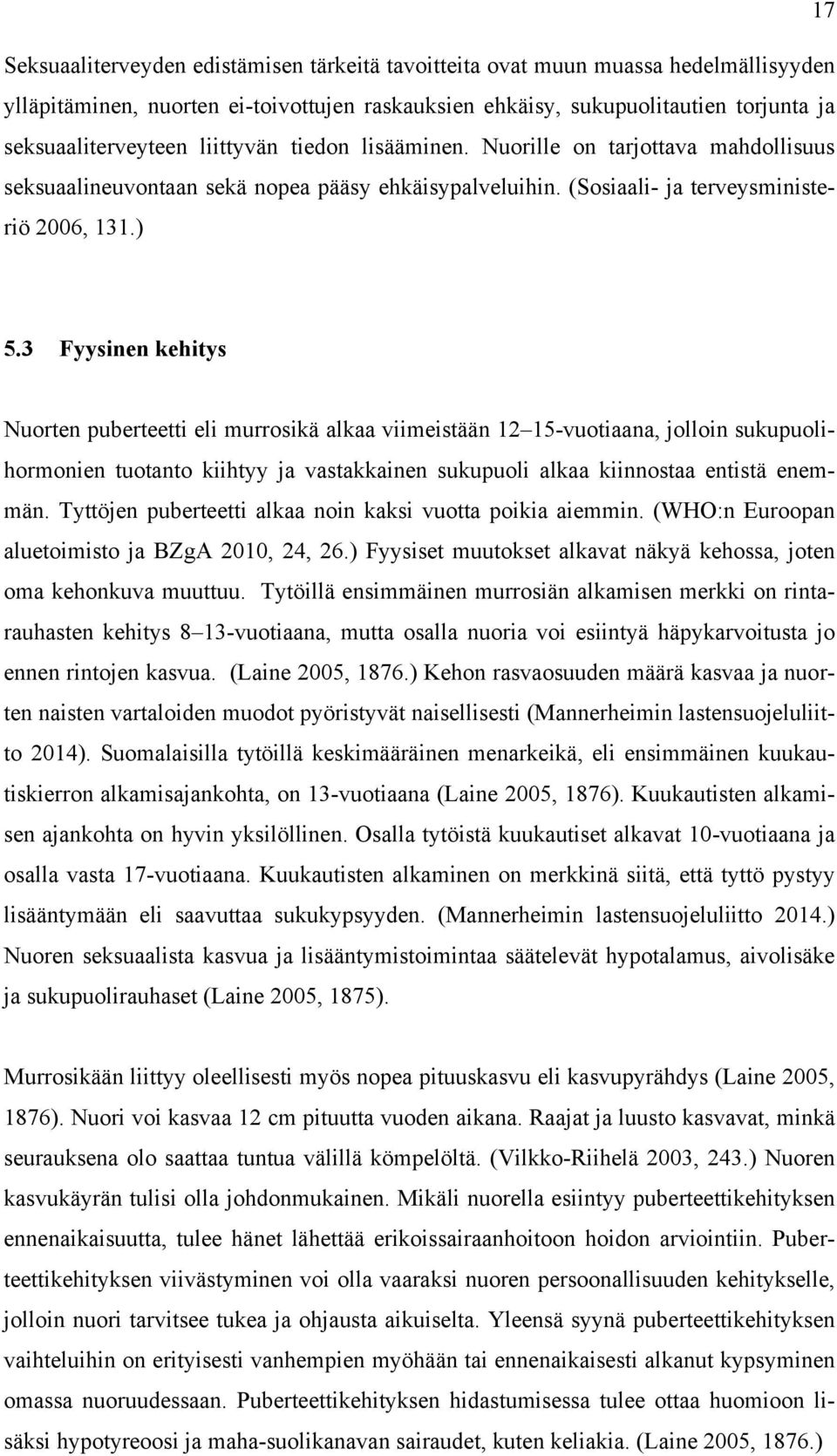 3 Fyysinen kehitys Nuorten puberteetti eli murrosikä alkaa viimeistään 12 15-vuotiaana, jolloin sukupuolihormonien tuotanto kiihtyy ja vastakkainen sukupuoli alkaa kiinnostaa entistä enemmän.