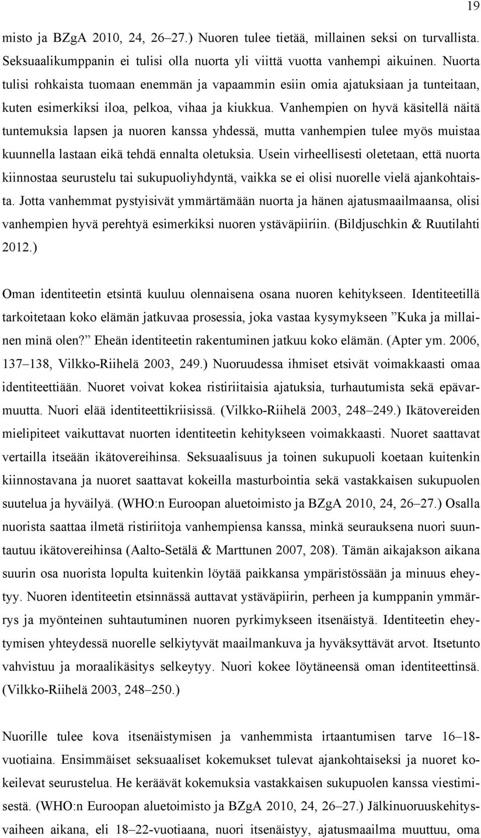 Vanhempien on hyvä käsitellä näitä tuntemuksia lapsen ja nuoren kanssa yhdessä, mutta vanhempien tulee myös muistaa kuunnella lastaan eikä tehdä ennalta oletuksia.